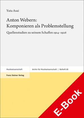 Anton Webern: Komponieren als Problemstellung von Asai,  Yuta