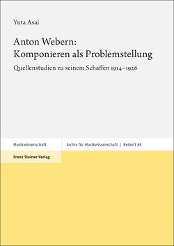 Anton Webern: Komponieren als Problemstellung von Asai,  Yuta