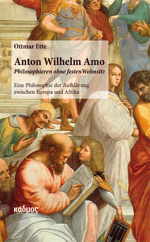 Anton Wilhelm Amo – Philosophieren ohne festen Wohnsitz von Ette,  Ottmar