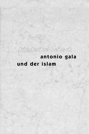 Antonio Gala und der Islam von Heitsch,  Friederike