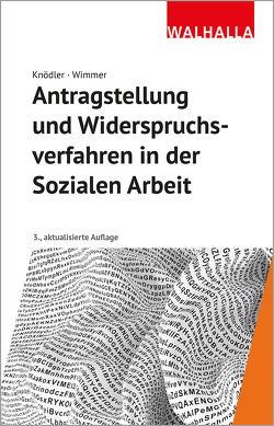 Antragstellung und Widerspruchsverfahren in der Sozialen Arbeit von Knödler,  Christoph, Wimmer,  Kerstin