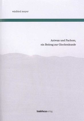 Antwan und Pachom, ein Beitrag zur Glockenkunde von Meyer,  Winfried