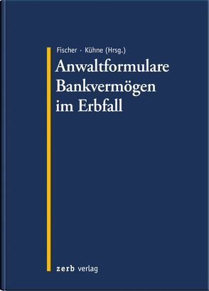 Anwaltformulare Bankvermögen im Erbfall von Fischer,  Daniel, Kühne,  Andreas, Warlich,  Anke
