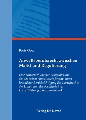 Anwaltsberufsrecht zwischen Markt und Regulierung von Ober,  Boris