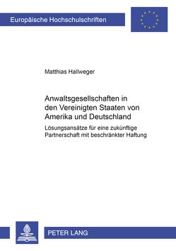 Anwaltsgesellschaften in den Vereinigten Staaten von Amerika und Deutschland von Hallweger,  Matthias