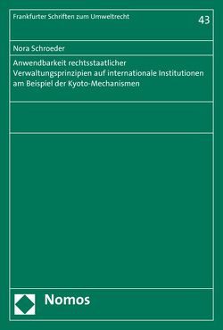 Anwendbarkeit rechtsstaatlicher Verwaltungsprinzipien auf internationale Institutionen am Beispiel der Kyoto-Mechanismen von Schroeder,  Nora