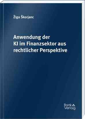 Anwendung der KI im Finanzsektor aus rechtlicher Perspektive von Škorjanc,  Žiga