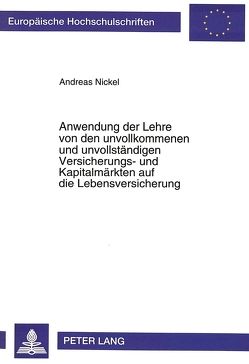 Anwendung der Lehre von den unvollkommenen und unvollständigen Versicherungs- und Kapitalmärkten auf die Lebensversicherung von Nickel,  Andreas