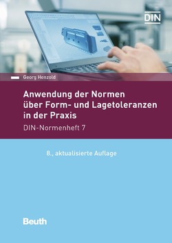 Anwendung der Normen über Form- und Lagetoleranzen in der Praxis – Buch mit E-Book von Henzold,  Georg