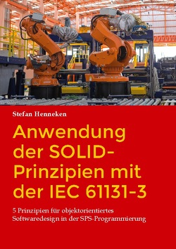 Anwendung der SOLID-Prinzipien mit der IEC 61131-3 von Henneken,  Stefan