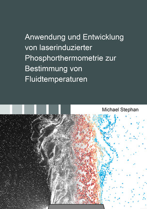 Anwendung und Entwicklung von laserinduzierter Phosphorthermometrie zur Bestimmung von Fluidtemperaturen von Stephan,  Michael