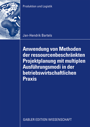 Anwendung von Methoden der ressourcenbeschränkten Projektplanung mit multiplen Ausführungsmodi in der betriebswirtschaftlichen Praxis von Bartels,  Jan-Hendrik, Zimmermann,  Prof. Dr. Jürgen
