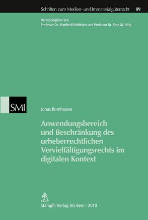 Anwendungsbereich und Beschränkung des urheberrechtlichen Vervielfältigungsrechts im digitalen Kontext von Bornhauser,  Jonas