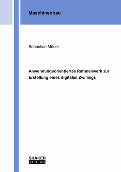 Anwendungsorientiertes Rahmenwerk zur Erstellung eines digitalen Zwillings von Möser,  Sebastian