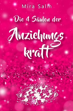 Anziehungskraft: DIE 4 SÄULEN DER ANZIEHUNGSKRAFT! So fliegen Ihnen die Herzen anderer Menschen zu – Das große Praxisbuch für Charisma und echte Anziehungskraft von Salm,  Mira