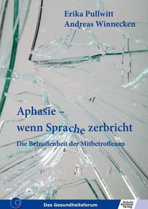 Aphasie – wenn Sprache zerbricht von Pullwitt,  Erika, Winnecken,  Andreas