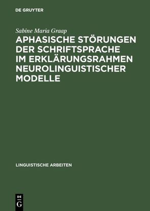 Aphasische Störungen der Schriftsprache im Erklärungsrahmen neurolinguistischer Modelle von Graap,  Sabine Maria