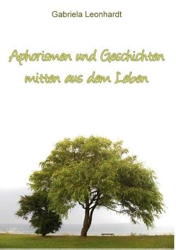 Aphorismen und Geschichten mitten aus dem Leben von Leonhardt,  Gabriela