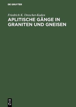 Aplitische Gänge in Graniten und Gneisen von Drescher-Kaden,  Friedrich K.