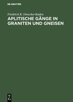 Aplitische Gänge in Graniten und Gneisen von Drescher-Kaden,  Friedrich K.