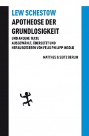 Apotheose der Grundlosigkeit und andere Texte von Ingold,  Felix Philipp, Schestow,  Leo