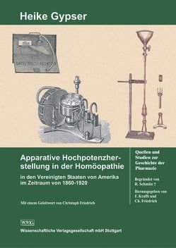 Apparative Hochpotenzherstellung in der Homöopathie in den Vereinigten Staaten von Amerika im Zeitraum von 1860–1920 von Gypser,  Heike