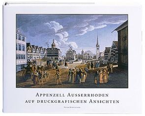 Appenzell Ausserrhoden auf druckgrafischen Ansichten von Kürsteiner,  Peter