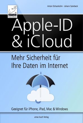 Apple-ID & iCloud – Mehr Sicherheit für Ihre Daten im Internet von Ochsenkühn,  Anton, Szierbeck,  Johann