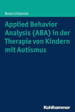 Applied Behavior Analysis (ABA) in der Therapie von Kindern mit Autismus von Jurkewiecz,  Martha, Urbaniak,  Beata