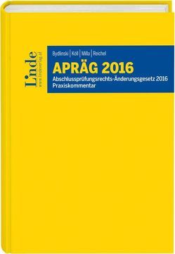 APRÄG | Abschlussprüfungsrechts-Änderungsgesetz 2016 von Bydlinski,  Sonja, Köll,  Annette, Milla,  Aslan, Reichel,  Eva