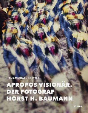 Apropos Visionär – Der Fotograf Horst H. Baumann von Baumann,  Horst H., Koetzle,  Hans-Michael