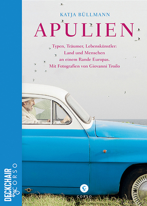 Apulien | Typen, Träumer, Lebenskünstler: Land und Menschen an einem Rande Europas. von Büllmann,  Katja, Troilo,  Giovanni