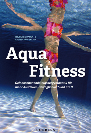 Aqua Fitness. Gelenkschonende Wassergymnastik für mehr Ausdauer, Beweglichkeit und Kraft von Dargatz,  Thorsten, Röwekamp,  Andrea