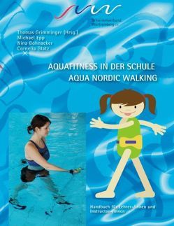 Aqua Fitness in der Schule & Aqua Nordic Walking von Bohnacker,  Nina, Epp,  Michael, Glatz,  Cornelia, Grimminger,  Thomas