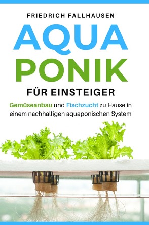 Aquaponik für Einsteiger von Fallhausen,  Friedrich