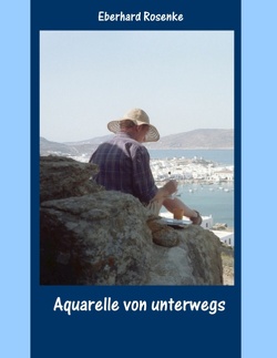 Aquarelle von unterwegs von Rosenke,  Eberhard
