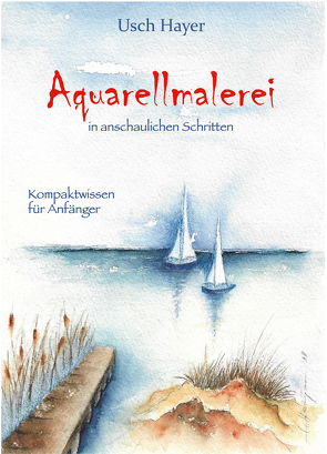 Aquarellmalerei in anschaulichen Schritten von Hayer,  Usch