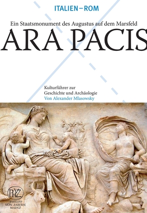 Ara Pacis – Ein Staatsmonument Augustus auf dem Feld Marsfeld von Mlasowsky,  Alexander