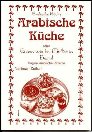 Arabische Küche von Asfahani,  Mohamad N, Haytaoglu,  Gassan, Wagner,  Gundula, Zeitun,  Nariman