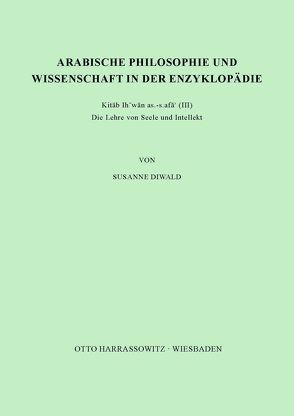 Arabische Philosophie und Wissenschaft in der Enzyklopädie Kitab Ihwan as-safa‘ (III) von Diwald,  Susanne