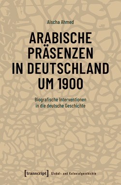 Arabische Präsenzen in Deutschland um 1900 von Ahmed,  Aischa