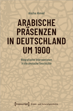 Arabische Präsenzen in Deutschland um 1900 von Ahmed,  Aischa