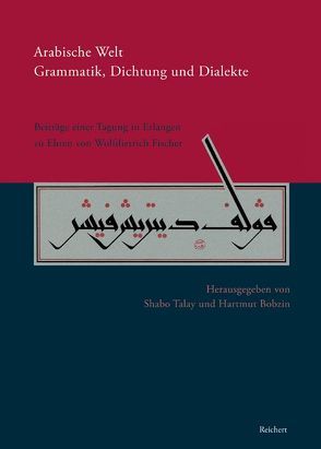 Arabische Welt. Grammatik, Dichtung und Dialekte von Bobzin,  Hartmut, Talay,  Shabo