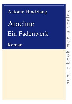 Arachne Ein Fadenwerk von Hindelang,  Antonie