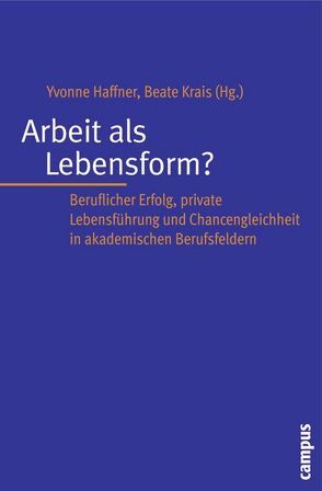 Arbeit als Lebensform? von Dettmer,  Susanne, Haffner,  Yvonne, Harde,  Maria E., Hoff,  Ernst-H., Koppetsch,  Cornelia, Krais,  Beate, Maier,  Friederike, Schraps,  Ulrike, Schreyer,  Franziska, Schümann,  Ragna, Streblow,  Lilian