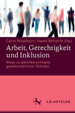 Arbeit, Gerechtigkeit und Inklusion von Behrendt,  Hauke, Misselhorn,  Catrin