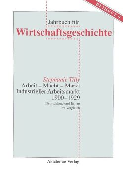 Arbeit – Macht – Markt. Industrieller Arbeitsmarkt 1900-1929 von Tilly,  Stephanie