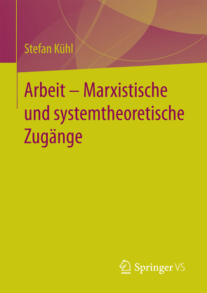 Arbeit – Marxistische und systemtheoretische Zugänge von Kühl,  Stefan