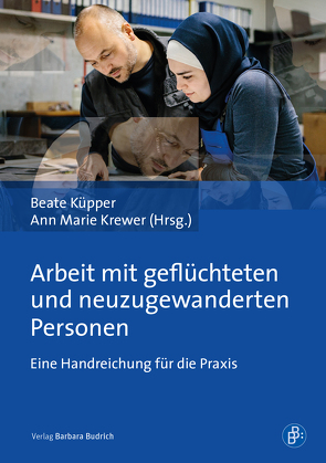 Arbeit mit geflüchteten und neuzugewanderten Personen von Bos-Firchow,  Beatrix, Golestani,  Özan, Grimaldi,  Susanne, Krewer,  Ann Marie, Küpper,  Beate, Maaßen,  Swantje, Michalowski,  Maike, Närdemann,  Larissa, Nebauer,  Flavia, Rüther,  Lisa, Schulz,  Ariane, Tiskens,  Julia, van Wickeren,  Nicole, Vomberg,  Marieke, Wolgast,  Stefanie