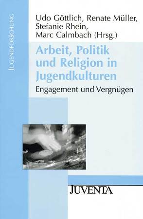 Arbeit, Politik und Religion in Jugendkulturen von Calmbach,  Marc, Goettlich,  Udo, Müller,  Renate, Rhein,  Stefanie